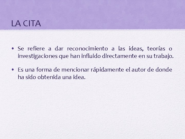 LA CITA • Se refiere a dar reconocimiento a las ideas, teorías o investigaciones
