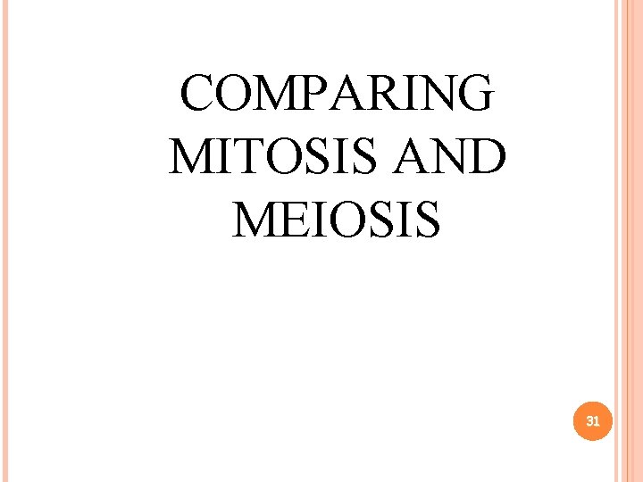 COMPARING MITOSIS AND MEIOSIS 31 