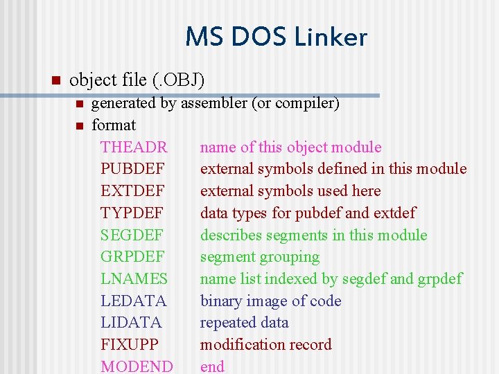 MS DOS Linker n object file (. OBJ) n n generated by assembler (or