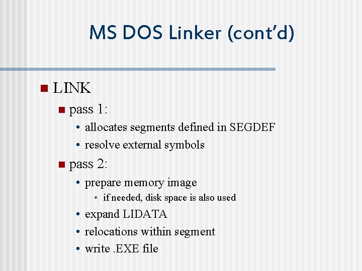 MS DOS Linker (cont’d) n LINK n pass 1: • allocates segments defined in