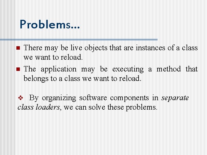 Problems… n n There may be live objects that are instances of a class