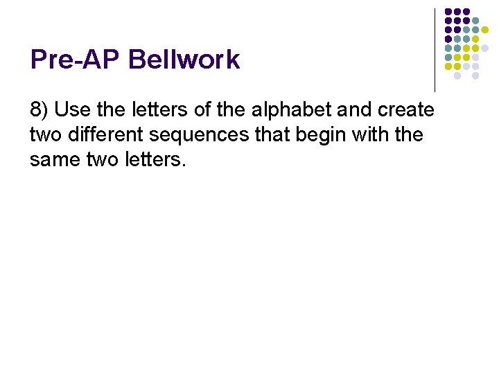 Pre-AP Bellwork 8) Use the letters of the alphabet and create two different sequences
