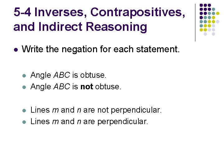 5 -4 Inverses, Contrapositives, and Indirect Reasoning l Write the negation for each statement.