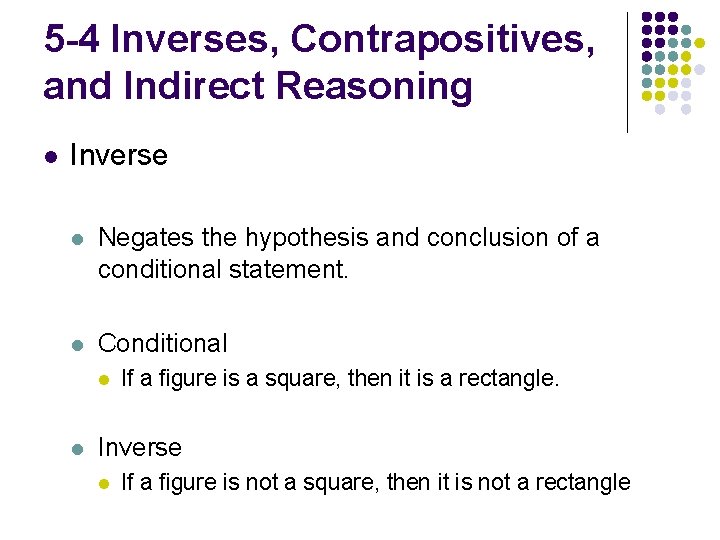 5 -4 Inverses, Contrapositives, and Indirect Reasoning l Inverse l Negates the hypothesis and