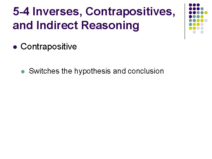 5 -4 Inverses, Contrapositives, and Indirect Reasoning l Contrapositive l Switches the hypothesis and