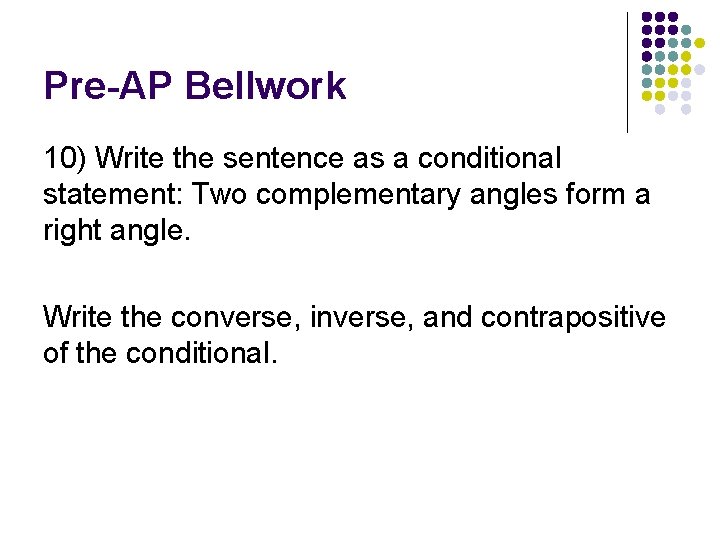 Pre-AP Bellwork 10) Write the sentence as a conditional statement: Two complementary angles form