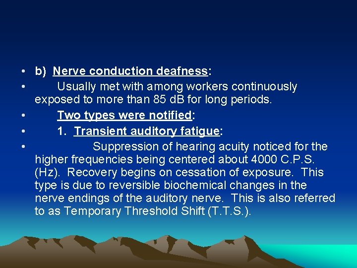  • b) Nerve conduction deafness: • Usually met with among workers continuously exposed