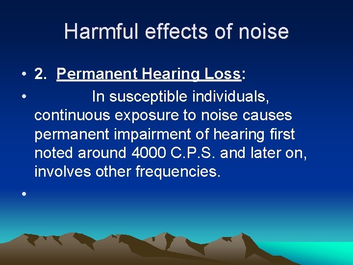 Harmful effects of noise • 2. Permanent Hearing Loss: • In susceptible individuals, continuous