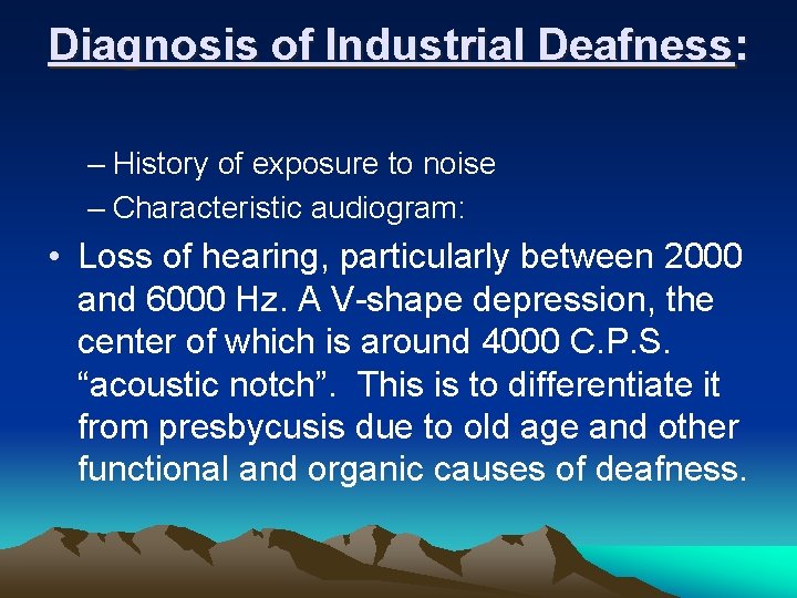 Diagnosis of Industrial Deafness: – History of exposure to noise – Characteristic audiogram: •