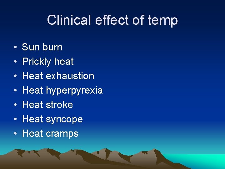 Clinical effect of temp • • Sun burn Prickly heat Heat exhaustion Heat hyperpyrexia
