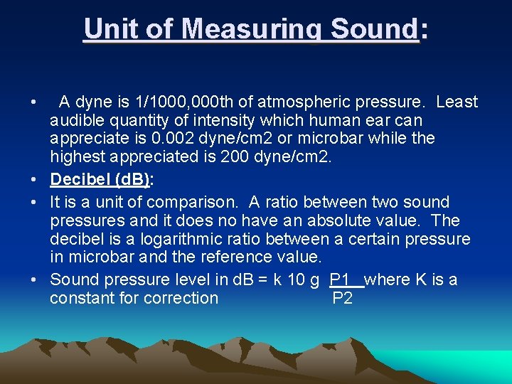 Unit of Measuring Sound: • A dyne is 1/1000, 000 th of atmospheric pressure.
