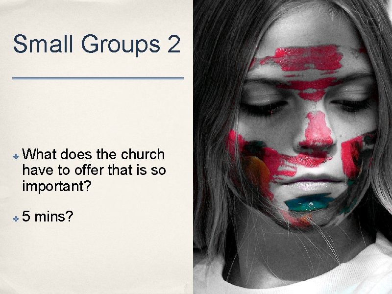 Small Groups 2 ✤ ✤ What does the church have to offer that is