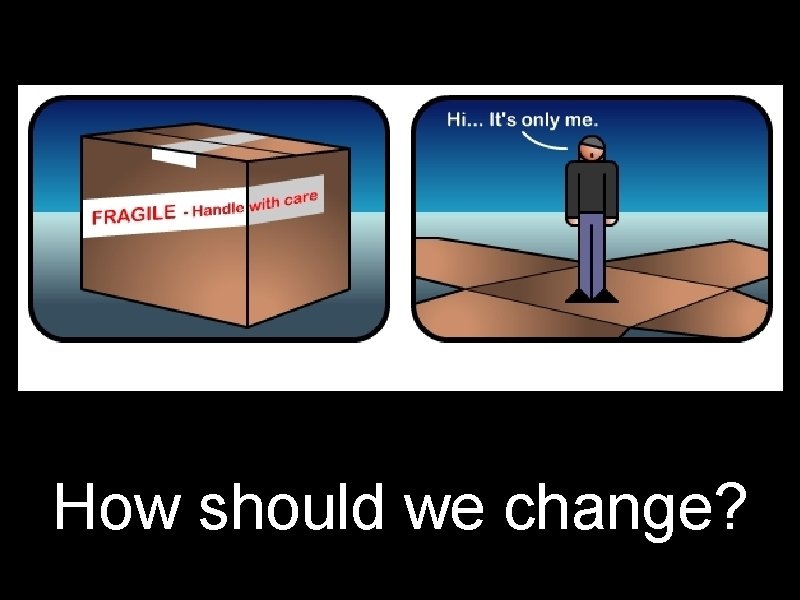 How should we change? 