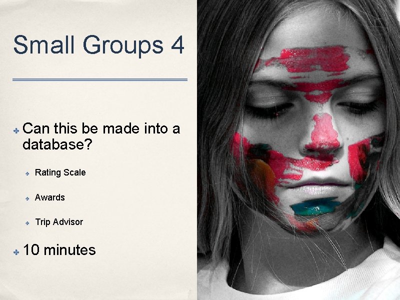 Small Groups 4 ✤ ✤ Can this be made into a database? ✤ Rating