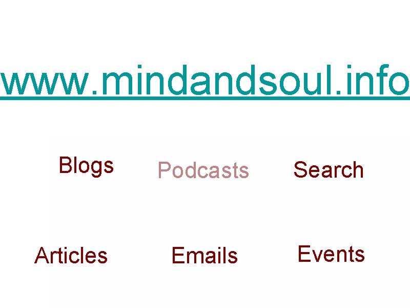 www. mindandsoul. info Blogs Articles Podcasts Search Emails Events 