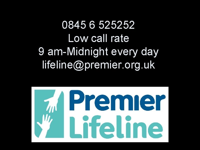 0845 6 525252 Low call rate 9 am-Midnight every day lifeline@premier. org. uk 