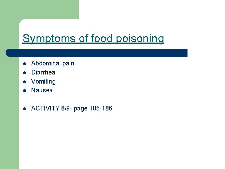 Symptoms of food poisoning l Abdominal pain Diarrhea Vomiting Nausea l ACTIVITY 8/9 -