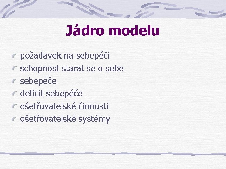 Jádro modelu požadavek na sebepéči schopnost starat se o sebepéče deficit sebepéče ošetřovatelské činnosti