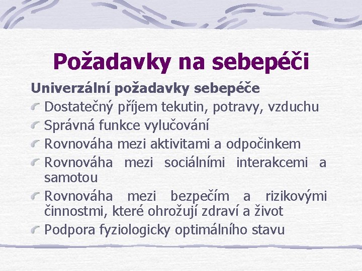 Požadavky na sebepéči Univerzální požadavky sebepéče Dostatečný příjem tekutin, potravy, vzduchu Správná funkce vylučování