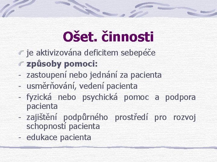 Ošet. činnosti - je aktivizována deficitem sebepéče způsoby pomoci: zastoupení nebo jednání za pacienta