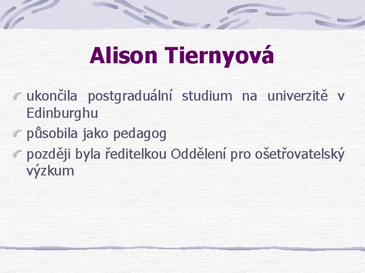 Alison Tiernyová ukončila postgraduální studium na univerzitě v Edinburghu působila jako pedagog později byla
