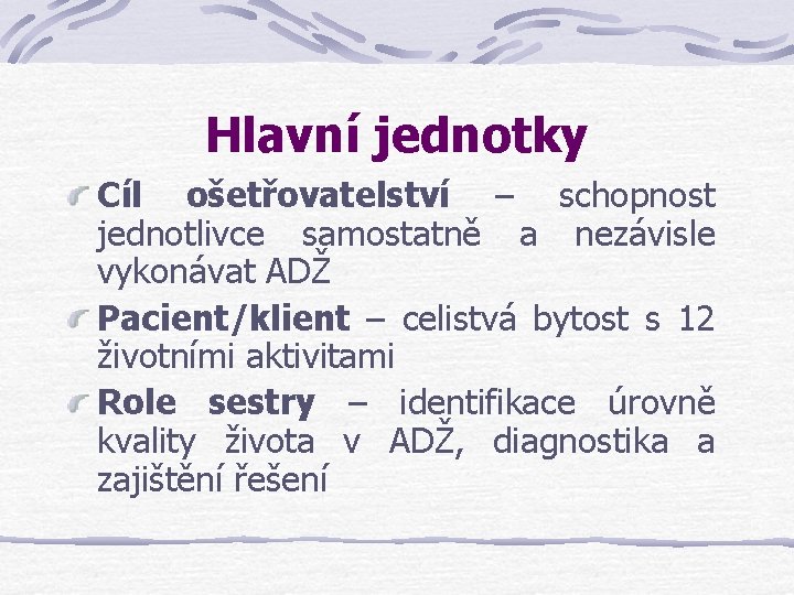 Hlavní jednotky Cíl ošetřovatelství – schopnost jednotlivce samostatně a nezávisle vykonávat ADŽ Pacient/klient –