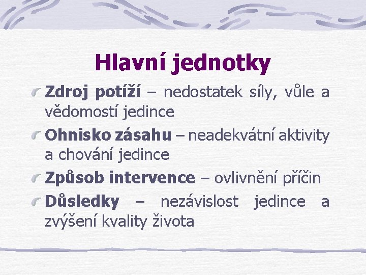 Hlavní jednotky Zdroj potíží – nedostatek síly, vůle a vědomostí jedince Ohnisko zásahu –