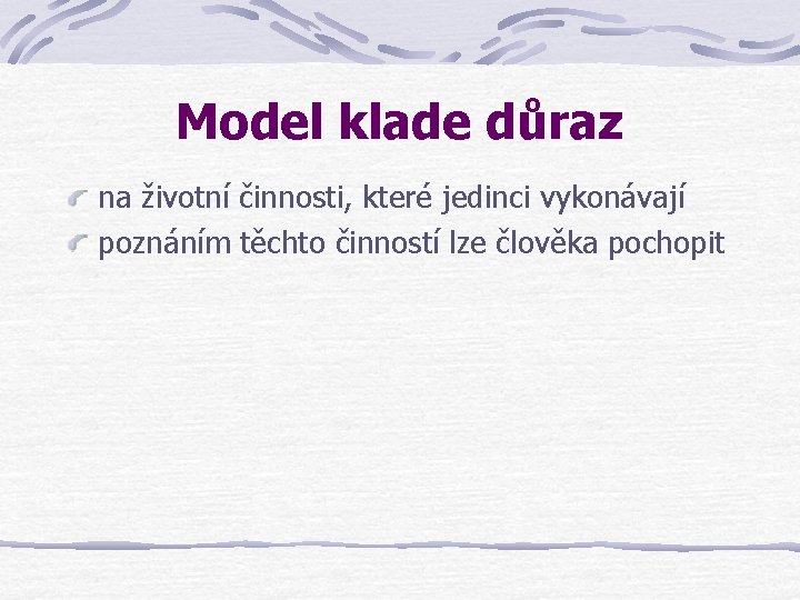 Model klade důraz na životní činnosti, které jedinci vykonávají poznáním těchto činností lze člověka