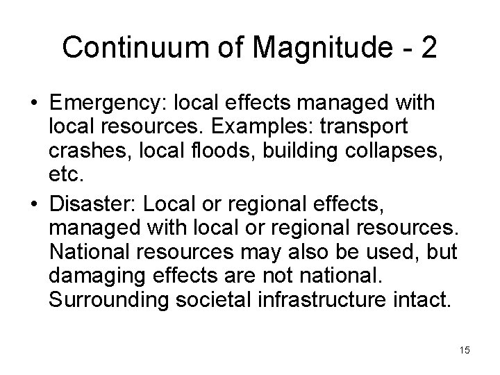 Continuum of Magnitude - 2 • Emergency: local effects managed with local resources. Examples: