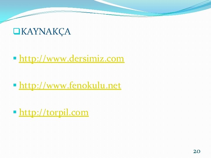 q. KAYNAKÇA § http: //www. dersimiz. com § http: //www. fenokulu. net § http: