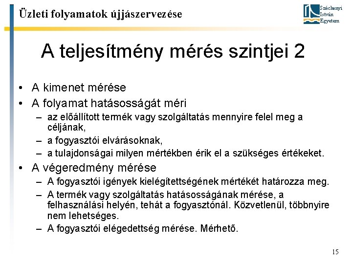 Üzleti folyamatok újjászervezése Széchenyi István Egyetem A teljesítmény mérés szintjei 2 • A kimenet