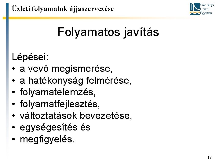 Üzleti folyamatok újjászervezése Széchenyi István Egyetem Folyamatos javítás Lépései: • a vevő megismerése, •