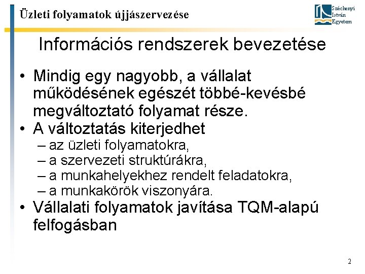 Üzleti folyamatok újjászervezése Széchenyi István Egyetem Információs rendszerek bevezetése • Mindig egy nagyobb, a