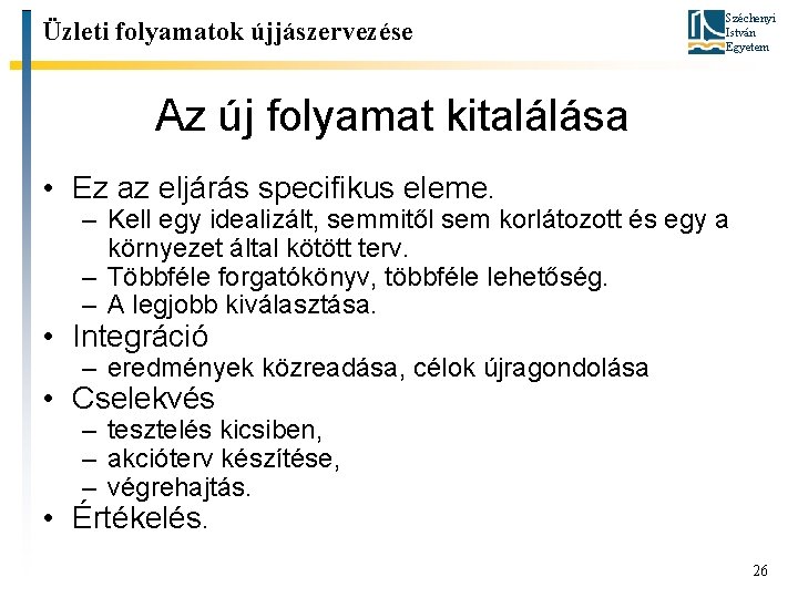 Üzleti folyamatok újjászervezése Széchenyi István Egyetem Az új folyamat kitalálása • Ez az eljárás