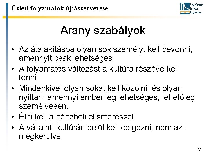 Üzleti folyamatok újjászervezése Széchenyi István Egyetem Arany szabályok • Az átalakításba olyan sok személyt