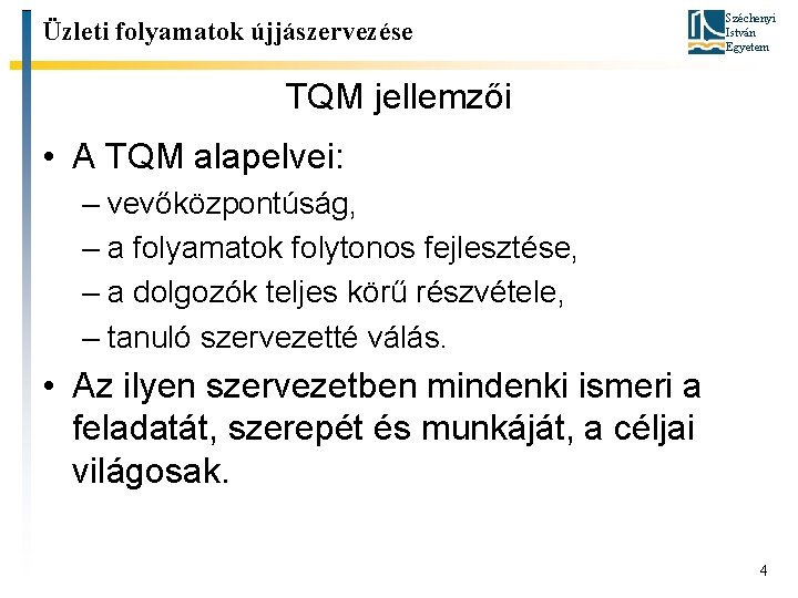 Üzleti folyamatok újjászervezése Széchenyi István Egyetem TQM jellemzői • A TQM alapelvei: – vevőközpontúság,