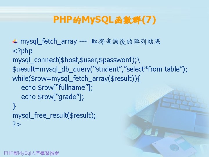 PHP的My. SQL函數群(7) mysql_fetch_array --- 取得查詢後的陣列結果 <? php mysql_connect($host, $user, $password);  $uesult=mysql_db_query(“student”, ”select*from table”);