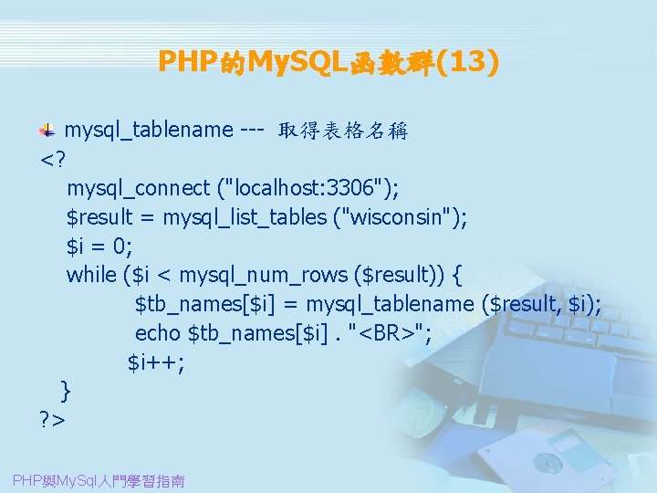 PHP的My. SQL函數群(13) mysql_tablename --- 取得表格名稱 <? mysql_connect ("localhost: 3306"); $result = mysql_list_tables ("wisconsin"); $i
