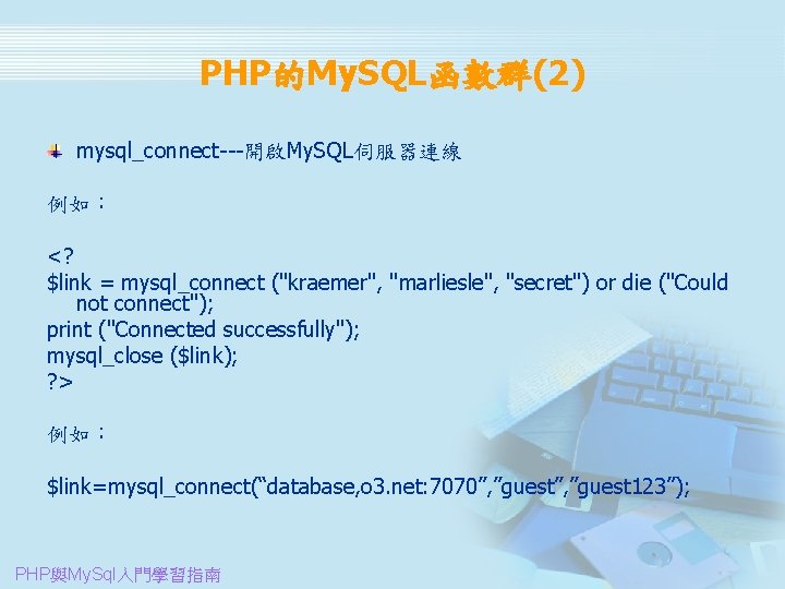 PHP的My. SQL函數群(2) mysql_connect---開啟My. SQL伺服器連線 例如： 　 <? $link = mysql_connect ("kraemer", "marliesle", "secret") or
