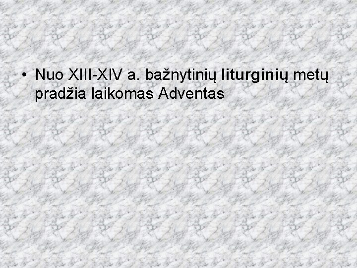  • Nuo XIII-XIV a. bažnytinių liturginių metų pradžia laikomas Adventas 