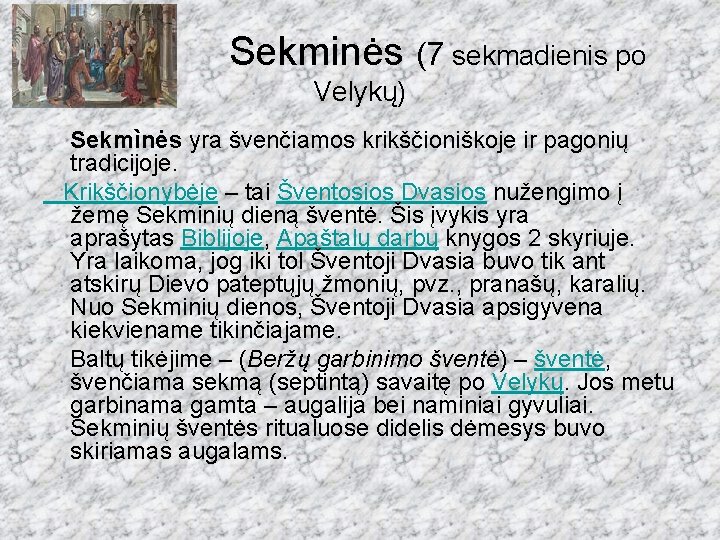  Sekminės (7 sekmadienis po Velykų) Sekmìnės yra švenčiamos krikščioniškoje ir pagonių tradicijoje. Krikščionybėje