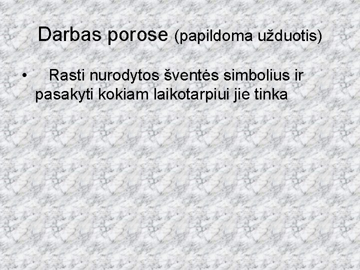 Darbas porose (papildoma užduotis) • Rasti nurodytos šventės simbolius ir pasakyti kokiam laikotarpiui jie
