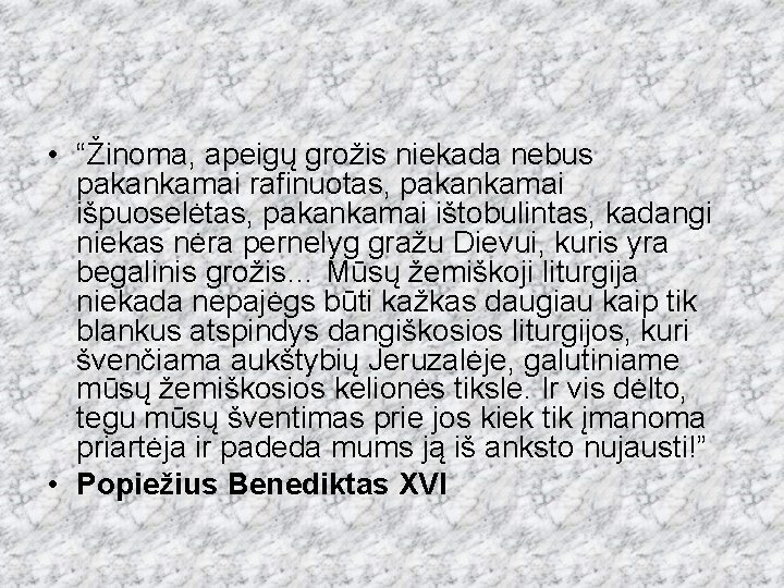  • “Žinoma, apeigų grožis niekada nebus pakankamai rafinuotas, pakankamai išpuoselėtas, pakankamai ištobulintas, kadangi