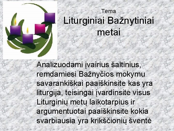 Tema Liturginiai Bažnytiniai metai Analizuodami įvairius šaltinius, remdamiesi Bažnyčios mokymu savarankiškai paaiškinsite kas yra