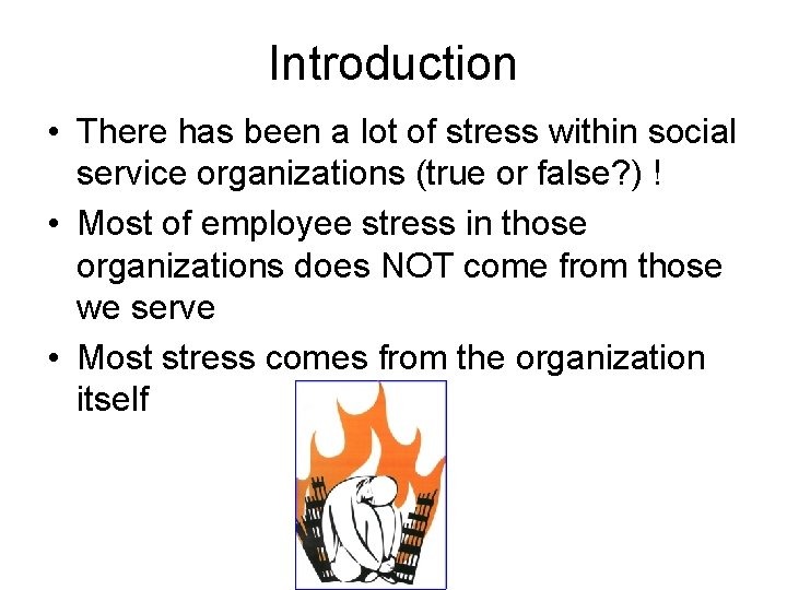 Introduction • There has been a lot of stress within social service organizations (true