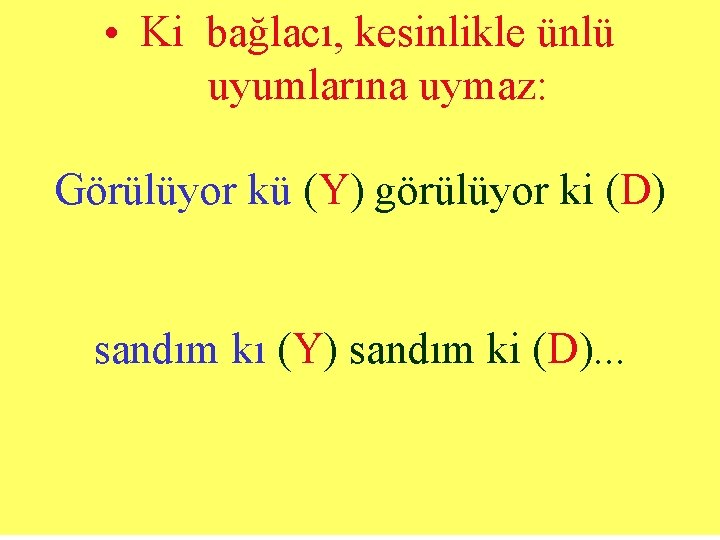  • Ki bağlacı, kesinlikle ünlü uyumlarına uymaz: Görülüyor kü (Y) görülüyor ki (D)