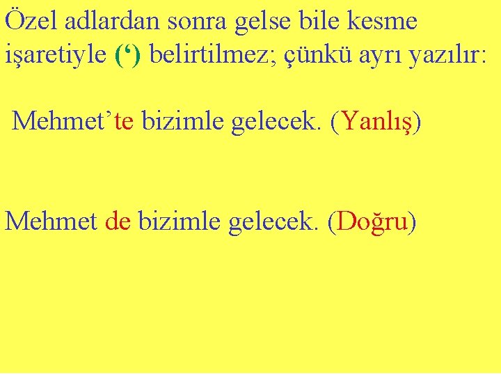 Özel adlardan sonra gelse bile kesme işaretiyle (‘) belirtilmez; çünkü ayrı yazılır: Mehmet’te bizimle