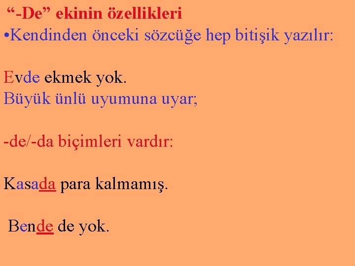  “-De” ekinin özellikleri • Kendinden önceki sözcüğe hep bitişik yazılır: Evde ekmek yok.