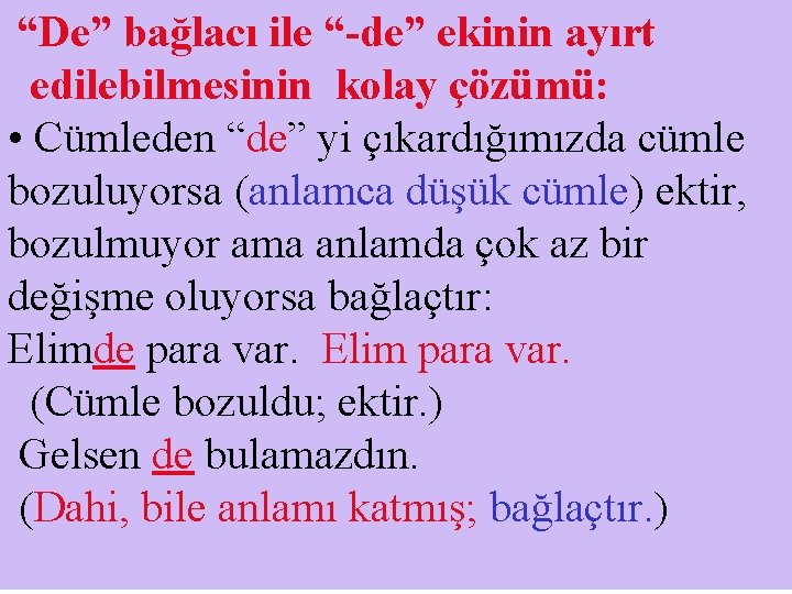  “De” bağlacı ile “-de” ekinin ayırt edilebilmesinin kolay çözümü: • Cümleden “de” yi