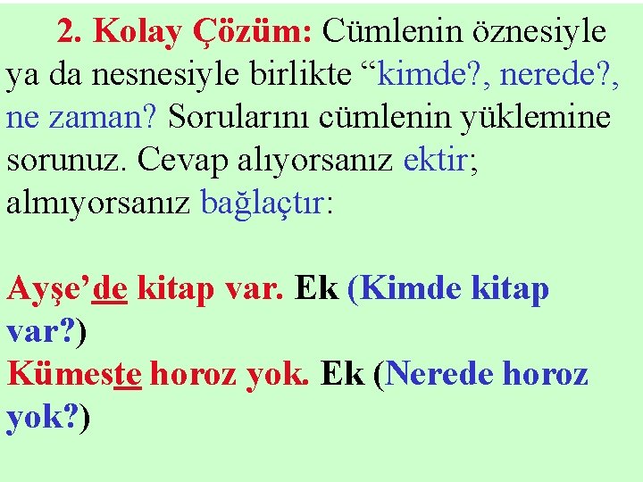  2. Kolay Çözüm: Cümlenin öznesiyle ya da nesnesiyle birlikte “kimde? , nerede? ,